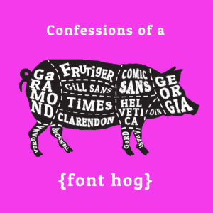 Confessions of a Font Hog Workshop